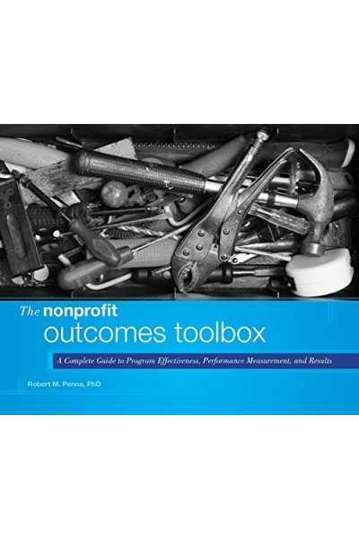 The Nonprofit Outcomes Toolbox: A Complete Guide to Program Effectiveness, Performance Measurement, and Results